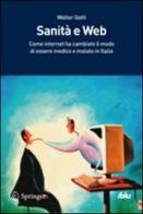 Sanità e Web. Come internet ha cambiato il modo di essere medico e di essere malato in Italia di Walter Gatti edito da Springer Verlag
