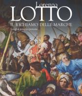 Lorenzo Lotto. Il richiamo delle Marche. Luoghi, tempi e persone. Ediz. a colori edito da Skira