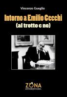 Intorno a Emilio Cecchi (al trotto e no) di Vincenzo Gueglio edito da Zona