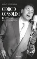 Giorgio Consolini. Il cantante delle serenate di Adriano Bacchi Lazzari edito da Minerva Edizioni (Bologna)