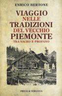 Viaggio nelle tradizioni del vecchio Piemonte. Tra sacro e profano di Enrico Bertone edito da Priuli & Verlucca