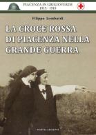 La Croce Rossa di Piacenza nella grande guerra di Filippo Lombardi edito da Marvia