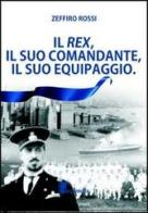 Il Rex, il suo comandante, il suo equipaggio di Zeffiro Rossi edito da Cinquemarzo