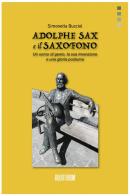Adolphe Sax e il saxofono. Un uomo di genio, la sua invenzione e una gloria postuma di Simonetta Bucciol edito da Auditorium