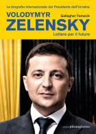 Volodymyr Zelensky. Lottare per il futuro di Gallagher Fenwick edito da Libreria Pienogiorno