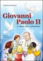 Giovanni Paolo II. Il papa del coraggio di Teresio Bosco edito da Editrice Elledici