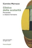 Clinica della scolarità. Psicoanalisi e relazioni formative di Carmine Marrazzo edito da Franco Angeli