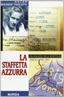 La staffetta azzurra. Una ragazza nella Resistenza. Ossola 1944-1945 di Ester Maimeri Paoletti edito da Ugo Mursia Editore