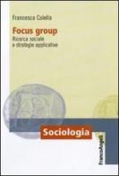 Focus group. Ricerca sociale e strategie applicative di Francesca Colella edito da Franco Angeli