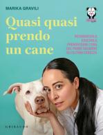 Quasi quasi prendo un cane. Riconoscerlo, educarlo e prendersene cura dal primo sguardo all'ultima carezza di Marika Gravili edito da Gribaudo