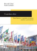 Guardare oltre. Travel business e ospitalità nel turismo moderno e postmoderno di Paolo Gerbaldo, Riccardo Celani edito da Morlacchi