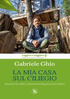 La mia casa sul ciliegio. Lasciare la città, vivere in un bosco, essere felici. Ediz. illustrata di Gabriele Ghio edito da TS - Terra Santa