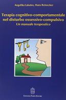 Terapia cognitivo-comportamentale nel disturbo ossessivo-compulsivo. Un manuale terapeutico di Angelika Lakatos, Hans Reinecker edito da Giovanni Fioriti Editore