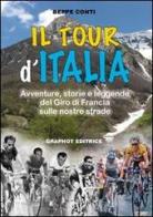 Il tour d'Italia. Avventure, storie e leggende del giro di Francia sulle nostre strade di Beppe Conti edito da Graphot