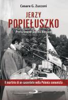 Jerzy Popieluszko. Il martirio di un sacerdote nella Polonia comunista di Cesare G. Zucconi edito da San Paolo Edizioni