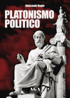 Platonismo politico di Aleksandr Dugin edito da AGA (Cusano Milanino)