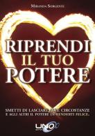 Riprendi il tuo potere. Smetti di pensare che sono le persone o le circostanze a renderti felice di Miranda Sorgente edito da Uno Editori