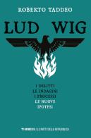 Ludwig. Gli omicidi, le indagini, i processi, le nuove ipotesi di Roberto Taddeo edito da Mimesis