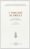 I toscani in Friuli. Atti del Convegno (Udine, 26-27 gennaio 1990) edito da Olschki