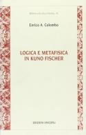 Logica e metafisica in Kuno Fischer di Enrico A. Colombo edito da Unicopli