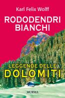 Rododendri bianchi delle Dolomiti di Karl Felix Wolff edito da Ugo Mursia Editore