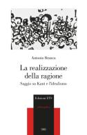 La realizzazione della ragione. Saggio su Kant e l'idealismo di Antonio Branca edito da Edizioni ETS