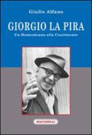 Giorgio La Pira. Un domenicano alla Costituente di Giulio Alfano edito da Solfanelli