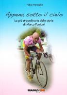Appena sotto il cielo. La più straordinaria delle storie di Marco Pantani di Fabio Marzaglia edito da Bradipolibri
