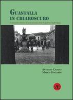 Guastalla in chiaroscuro. Il racconto storico di una piccola città in guerra (1938-1945) di Antonio Canovi, Marco Fincardi edito da Aemilia University Press