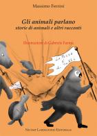 Gli animali parlano. Storie di animali e altri racconti di Massimo Ferrini edito da Nicomp Laboratorio Editoriale