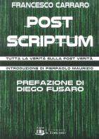 Post scriptum. Tutta la verità sulla post verità di Francesco Carraro edito da Il Torchio (Padova)