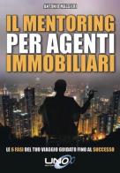 Il mentoring per agenti immobiliari. Le 6 fasi del tuo viaggio guidato fino al successo di Antonio Malgieri edito da Uno Editori