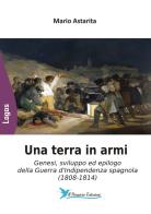 Una terra in armi. Genesi, sviluppo ed epilogo della Guerra d'Indipendenza spagnola (1808-1814) di Mario Astarita edito da Il Pensiero