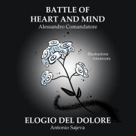 Battle of heart and mind. Elogio del dolore di Alessandro Comandatore, Antonio Sajeva edito da Autopubblicato