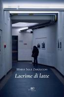 Lacrime di latte di Maria Sole Zanzucchi edito da Europa Edizioni