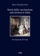 Storia della vaccinazione antivaiolosa in Italia. Da Napoleone all'Unità di Marco Emanuele Omes edito da Viella