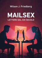 Mailsex. Lettere dal XXI secolo di Wilson J. Friedberg edito da Passione Scrittore selfpublishing
