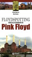 Floydspotting. Guida alla geografia dei Pink Floyd. Ediz. illustrata di Alfredo Marziano, Mark Worden edito da Giunti Editore