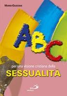 ABC. Per una visione cristiana della sessualità di Mario Cascone edito da San Paolo Edizioni
