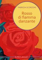 Rosso di fiamma danzante di Fabrizia Scorzoni edito da Linea Edizioni