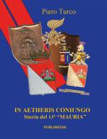 In aetheris coniungo. Storia del 13° «Mauria» di Piero Turco edito da Publimedia