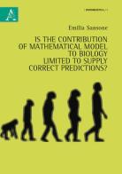 Is the contribution of mathematical models to biology limited to supply correct predictions? di Emilia Sansone edito da Aracne