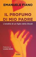 Il profumo di mio padre. L'eredità di un figlio della Shoah di Emanuele Fiano edito da Piemme