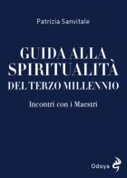 Guida alla spiritualità del terzo millennio. Incontri con i Maestri di Patrizia Sanvitale edito da Odoya