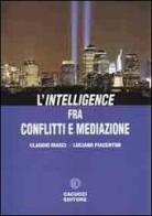 L' Intelligence fra conflitti e mediazione di Claudio Masci, Luciano Piacentini edito da Cacucci