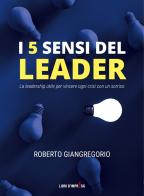 I 5 sensi del leader. La leadership utile per vincere ogni crisi con un sorriso di Roberto Giangregorio edito da Libri D'Impresa