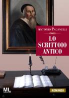 Lo scrittoio antico di Antonio Paganelli edito da Mazzanti Libri