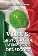 Virus: la più grande menzogna del secolo. Manuale per la sanità mentale ai tempi del coronavirus di Fabrizio Sartor edito da Autopubblicato