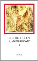 Il matriarcato. Ricerca sulla ginecocrazia nel mondo antico nei suoi aspetti religiosi e giuridici vol.1 di Johann Jakob Bachofen edito da Einaudi