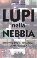 Lupi nella nebbia. Kosovo: l'Onu ostaggio di mafie e Usa di Giuseppe Ciulla, Vittorio Romano edito da Jaca Book